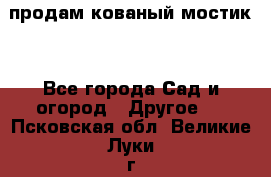 продам кованый мостик  - Все города Сад и огород » Другое   . Псковская обл.,Великие Луки г.